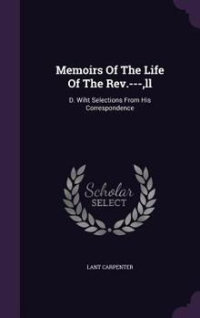 Hardcover Memoirs Of The Life Of The Rev.---, ll: D. Wiht Selections From His Correspondence Book