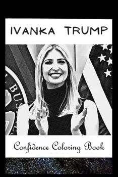 Paperback Confidence Coloring Book: Ivanka Trump Inspired Designs For Building Self Confidence And Unleashing Imagination Book