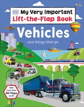 Board book My Very Important Lift-The-Flap Book: Vehicles and Things That Go: With More Than 80 Flaps to Lift Book