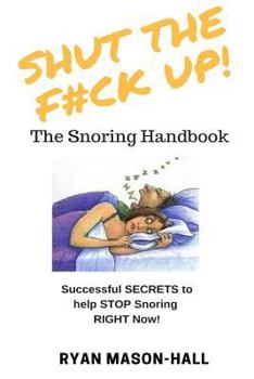 Paperback SHUT the F*#K Up! The Snoring Handbook: Successful SECRETS to help STOP Snoring RIGHT Now! Book