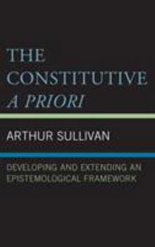 Hardcover The Constitutive A Priori: Developing and Extending an Epistemological Framework Book