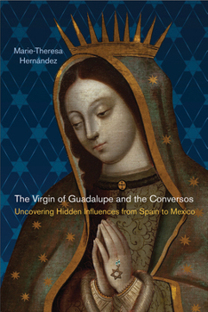 The Virgin of Guadalupe and the Conversos: Uncovering Hidden Influences from Spain to Mexico - Book  of the Latinidad