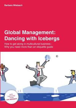 Paperback Global Management: Dancing with Icebergs: How to get along in multicultural business - Why you need more than an etiquette guide Book