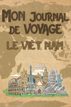 Paperback Mon Journal de Voyage le Vi?t Nam: 6x9 Carnet de voyage I Journal de voyage avec instructions, Checklists et Bucketlists, cadeau parfait pour votre s? [French] Book