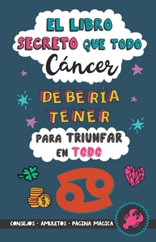 Paperback El libro secreto que todo Cáncer debería tener para triunfar en todo: Horóscopo Cáncer: consejos, dinero, amor, amuletos y más. Un Libro de Astrología [Spanish] Book