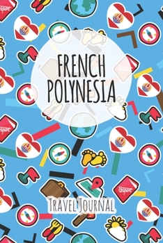 French Polynesia Travel Journal: 6x9 Travel planner I Road trip planner I Dot grid journal I Travel notebook I Travel diary I Pocket journal I Gift for Backpacker