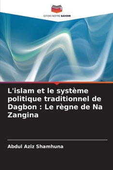 L'islam et le système politique traditionnel de Dagbon: Le règne de Na Zangina (French Edition)