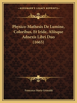 Paperback Physico-Mathesis De Lumine, Coloribus, Et Iride, Aliisque Adnexis Libri Duo (1665) [Latin] Book