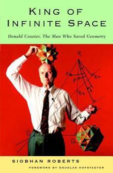Hardcover King of Infinite Space: Donald Coxeter, the Man Who Saved Geometry Book