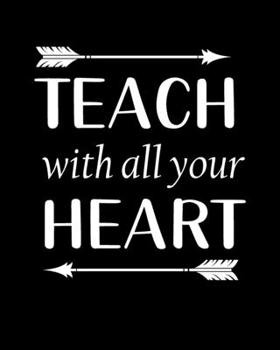 Paperback Teach With All Your Heart: Teacher Appreciation Notebook Or Journal Book