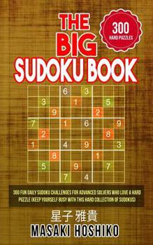 The Big Sudoku Book: 300 Fun Daily Sudoku Challenges For Advanced Solvers Who Love A Hard Puzzle (Keep Yourself Busy With This Hard Collection Of Sudokus)