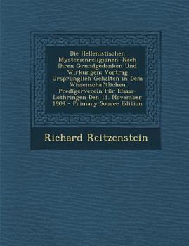 Paperback Die Hellenistischen Mysterienreligionen: Nach Ihren Grundgedanken Und Wirkungen; Vortrag Ursprunglich Gehalten in Dem Wissenschaftlichen Predigerverei [German] Book