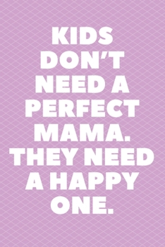 Letters to My Baby Writing Journal: Gift for New Mothers,Parents. KIDS DON’T NEED A PERFECT MAMA. THEY NEED A HAPPY ONE.: Lined Notebook 120 Page, Matte, Finish Cover 6*9