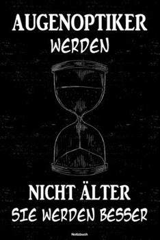 Augenoptiker werden nicht älter sie werden besser Notizbuch: Augenoptiker Journal DIN A5 liniert 120 Seiten Geschenk (German Edition)