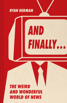 Hardcover And Finally...: Weird and Wonderful Stories Told at the End of the News Book