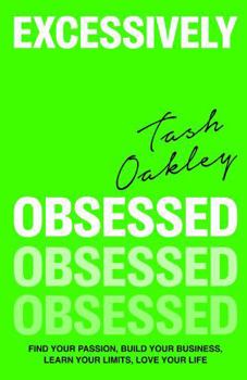 Hardcover Excessively Obsessed: Find Your Passion, Build Your Business, Learn Your Limits, Love Your Life Book