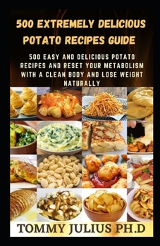 Paperback 500 Extremely Delicious Potato Recipes Guide: 500 Easy And Delicious Potato Recipes And Reset Your Metabolism With A Clean Body And Lose Weight Natura Book