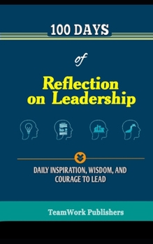 Paperback 100 Days of Reflection on Leadership: Inspiration, Wisdom, and Courage to Lead Book