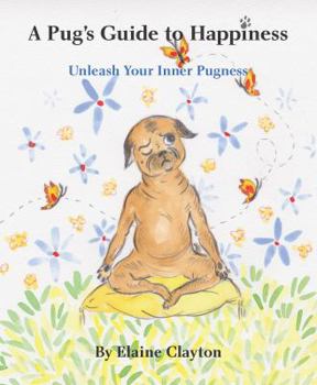 Paperback A Pug's Guide to Happiness: Unleash Your Inner Pugness Book