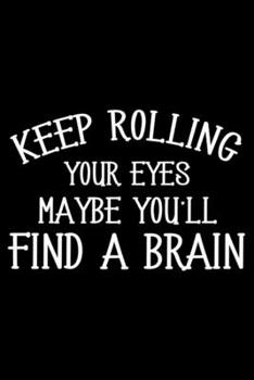 Paperback Keep Rolling Your Eyes Maybe You'll Find A Brain: Sarcasm Notebook, Funny Work Planner, Daily & Weekly Organizer, Sarcastic Office Humor. Journal For Book