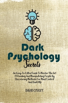 Paperback Dark Psychology Secrets: An Easy-To-Follow Guide To Master The Art Of Reading And Manipulating People By Discovering Methods For Mind Control A Book