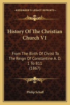 Paperback History Of The Christian Church V1: From The Birth Of Christ To The Reign Of Constantine A. D. 1 To 811 (1867) Book
