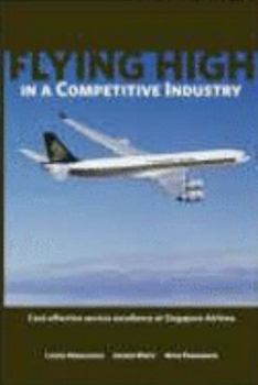 Hardcover Flying High in a Competitive Industry: Cost-Effective Service Excellence at Singapore Airlines Book