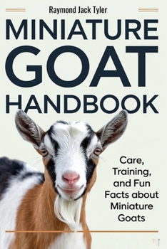 MINIATURE GOAT HANDBOOK: Care, Training, and Fun Facts About Miniature Goats