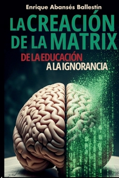 Paperback La Construcción de la Matrix: De la Educación a la Ignorancia. (Spanish Edition) [Spanish] Book
