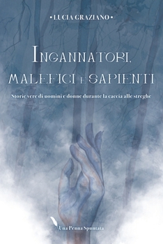 Paperback Ingannatori, malefici e sapienti: Storie vere di uomini e donne durante la caccia alle streghe [Italian] Book