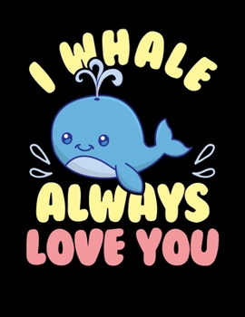 I Whale Always Love You: Cute Whale Pun Blank Sketchbook to Draw and Paint (110 Empty Pages, 8.5" x 11")