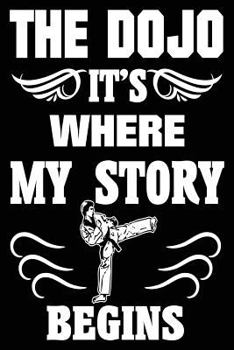 Paperback The Dojo It's Where My Story Begins: Cool Martial Arts Gift Notebook Book