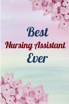 Best Nursing Assistant Ever: A Notebook to Write in for Nurses, Gift for Nursing Assistants, Nurse, Nurse Mom, National Nurses Week Gifts, Gift for Graduating Nurses