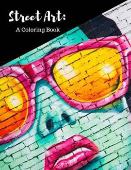 Street Art Coloring Book: Featuring Works by Graffiti Artists from Around the World, for All Ages, 8.5x11 Inches, 50 Pages, Reference Photos Included, Multi-Media, Pencils, Pens, Paint