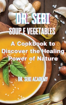 Hardcover DR. SEBI - Soup e Vegetables: A Cookbook to Discover the Healing Power of Nature Book