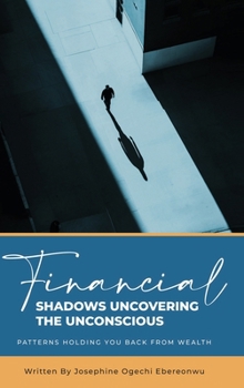Hardcover Financial Shadows: Uncovering the Unconscious Patterns Holding You Back from Wealth Book