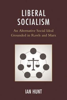 Hardcover Liberal Socialism: An Alternative Social Ideal Grounded in Rawls and Marx Book