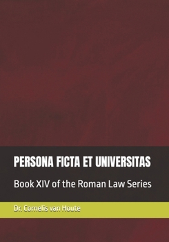 PERSONA FICTA ET UNIVERSITAS: Book XIV of the Roman Law Series