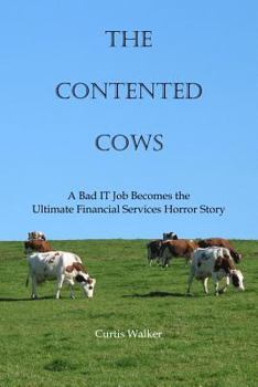 Paperback The Contented Cows: A Bad IT Job Becomes the Ultimate Financial Services Horror Story Book