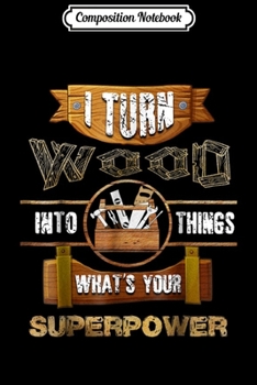 Paperback Composition Notebook: I Turn Wood into Things Fynny Woodworker Carpenter Journal/Notebook Blank Lined Ruled 6x9 100 Pages Book