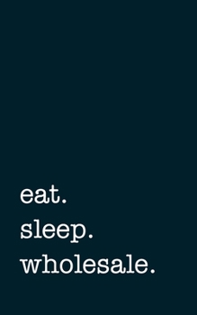 eat. sleep. wholesale. - Lined Notebook: Writing Journal
