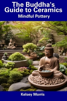 Paperback The Buddha's Guide to Ceramics: Mindful Pottery Book