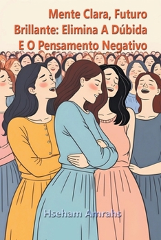 Mente Clara, Futuro Brillante: Elimina A Dúbida E O Pensamento Negativo