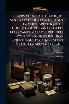 Observations Authentiques Sur La Peste Du Levant, Et Sur La Vertu Spécifique De L'huile D'olive Contre Cette Effrayante Maladie, Rédigées Pour La ... À Turin En Septembre 1840...
