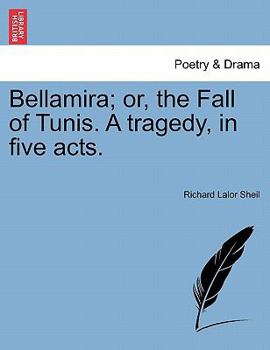 Paperback Bellamira; Or, the Fall of Tunis. a Tragedy, in Five Acts. Book