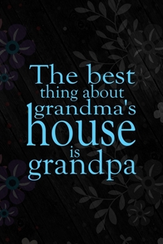 Paperback The Best Thing About Grandma's House Is Grandpa: All Purpose 6x9 Blank Lined Notebook Journal Way Better Than A Card Trendy Unique Gift Vintage Flower Book