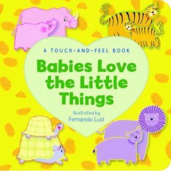 Hardcover Babies Love the Little Things (A Touch & Feel Book) Book