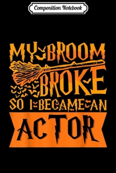 Paperback Composition Notebook: Scary Actor My broom broke so I became an Actor Journal/Notebook Blank Lined Ruled 6x9 100 Pages Book