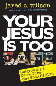 Paperback Your Jesus Is Too Safe: Outgrowing a Drive-Thru, Feel-Good Savior Book