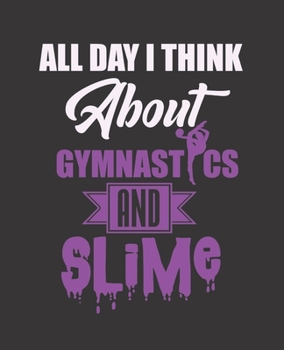 ALL DAY I THINK ABOUT GYMNASTICS AND SLIME: College Ruled Lined Notebook | 120 Pages Perfect Funny Gift keepsake Journal, Diary